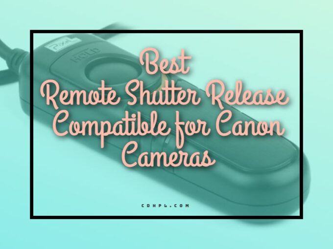 7 Best Remote Shutter Release Compatible for Canon Cameras 2024 Best